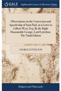 Observations on the Conversion and Apostleship of Saint Paul, in a Letter to Gilbert West, Esq. By the Right Honourable George, Lord Lyttelton. The Ninth Edition