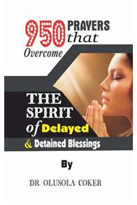 950 Prayers that overcome The Spirit of Delayed and detained Blessings