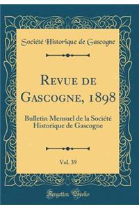 Revue de Gascogne, 1898, Vol. 39: Bulletin Mensuel de la SociÃ©tÃ© Historique de Gascogne (Classic Reprint)