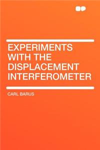 Experiments with the Displacement Interferometer