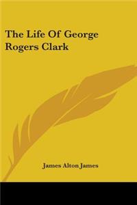 Life of George Rogers Clark