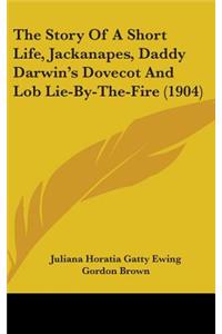 The Story Of A Short Life, Jackanapes, Daddy Darwin's Dovecot And Lob Lie-By-The-Fire (1904)