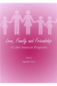 Love, Family and Friendship: A Latin American Perspective