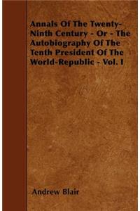 Annals of the Twenty-Ninth Century - Or - The Autobiography of the Tenth President of the World-Republic - Vol. I