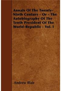 Annals Of The Twenty-Ninth Century - Or - The Autobiography Of The Tenth President Of The World-Republic - Vol. I