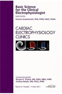 Basic Science for the Clinical Electrophysiologist, an Issue of Cardiac Electrophysiology Clinics