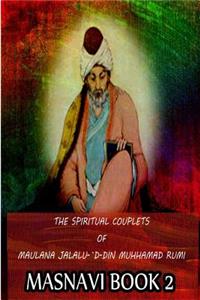 Spiritual Couplets Of Maulana Jalalu-'D-Dln Muhammad Rumi Masnavi Book 2