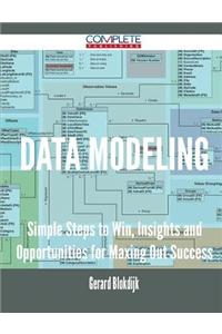 Data Modeling - Simple Steps to Win, Insights and Opportunities for Maxing Out Success