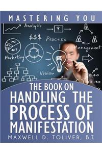 Mastering You: The Book on Handling the Process of Manifestation