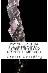 Pay Your Autism Bill or Die Mental Illness and Lies My Brain Tells Me Part I