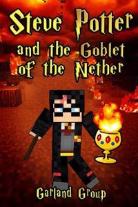 Steve Potter and the Goblet of the Nether: An Unofficial Minecraft Adventure Book for Kids