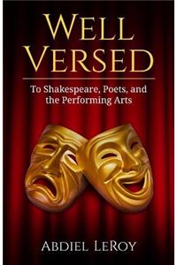 Well Versed: To Shakespeare, Poets, and the Performing Arts