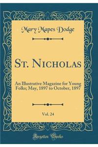 St. Nicholas, Vol. 24: An Illustrative Magazine for Young Folks; May, 1897 to October, 1897 (Classic Reprint)