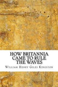 How Britannia Came to Rule the Waves