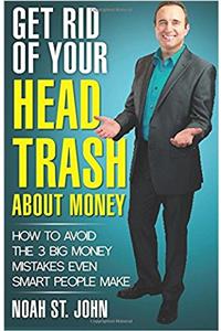 Get Rid of Your Head Trash about Money: How to Avoid the 3 Massive Money Mistakes Even Smart People Make