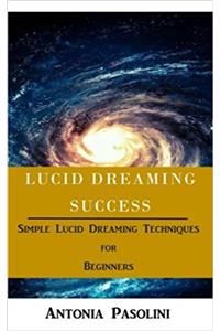 Lucid Dreaming Success: Simple Lucid Dreaming Techniques for Beginners (Lucid Dreaming Therapy and Techniques)