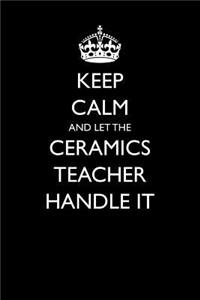 Keep Calm and Let the Ceramics Teacher Handle It