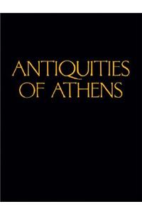 Antiquities of Athens: Measured and Delineated by James Stuart, Frs and Fsa, and Nicholas Revett, Painters and Architects