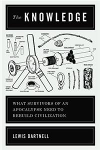 The Knowledge: How to Rebuild Our World from Scratch