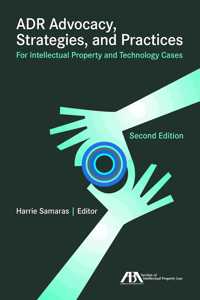 Adr Advocacy, Strategies, and Practices for Intellectual Property and Technology Cases