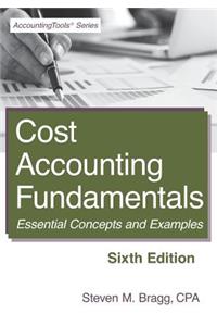 Cost Accounting Fundamentals: Sixth Edition: Essential Concepts and Examples
