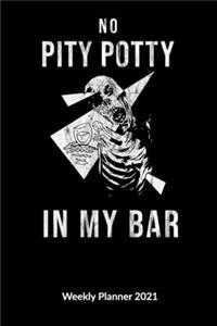 No pity potty in my bar. Weekly Planner 2021