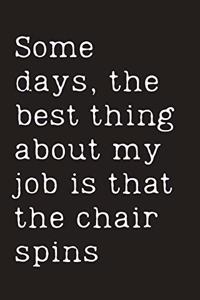 Some days, the best thing about my job is that the chair spins