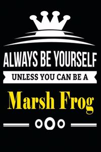 Always be Yourself Unless you Can Be A Marsh Frog