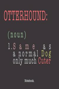 Otterhound (noun) 1. Same As A Normal Dog Only Much Cuter