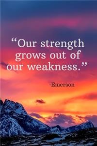 Our strength grows out of our weakness - Emerson