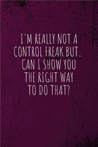 I'm really not a Control Freak But... Can I show you the right way to do that?