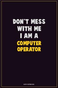 Don't Mess With Me, I Am A Computer Operator