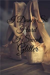 I Dance So Hard I Sweat Glitter