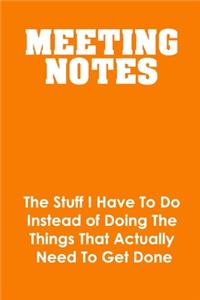Meeting Notes - The Stuff I Have to Do Instead of Doing the Things That Actually Need to Get Done