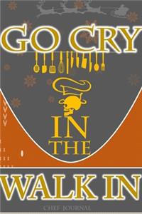 Go cry in the walk in Christmas Spacial Funny Gifts Ideas for Chefs.Blank Lined Journal Notebook to write in 6