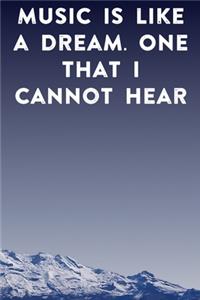 Music is like a dream. One that I cannot hear