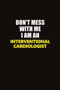 Don't Mess With Me I Am An Interventional cardiologist