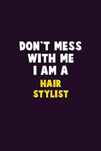 Don't Mess With Me, I Am A Hair Stylist