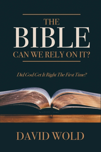 Bible: Can We Rely On It?: Did God Get It Right The First Time?