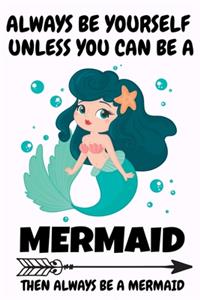 Always Be Yourself Unless You Can Be A Mermaid Then Always Be A Mermaid