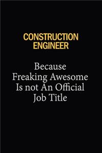 Construction Engineer Because Freaking Awesome Is Not An Official Job Title