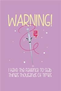 WARNING! I have The Patience To Stab Things Thousands Of Times