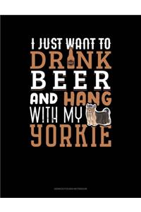 I Just Want To Drink Beer & Hang With My Yorkie