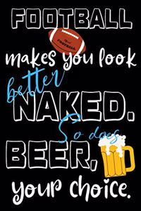 Football makes you look better naked. So does wine, your choice.