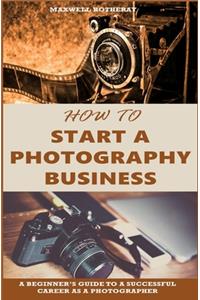 How to Start a Photography Business