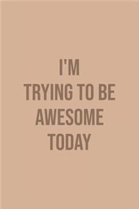 I'm Trying To Be Awesome Today
