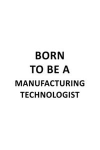 Born To Be A Manufacturing Technologist