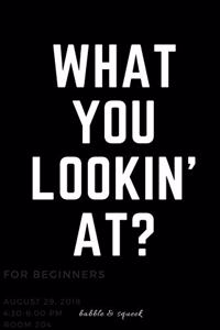 What You Lookin At?