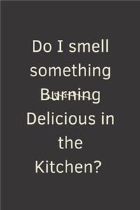 Do I smell something Burning Delicious in the Kitchen?