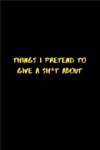 Thinks I Pretend To Give A Sh*t About!